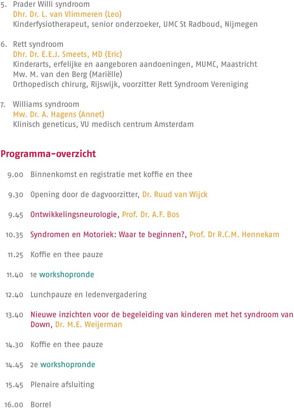 Williams syndroom Mw. Dr. A. Hagens (Annet) Klinisch geneticus, VU medisch centrum Amsterdam Programma-overzicht 9.00 Binnenkomst en registratie met koffie en thee 9.