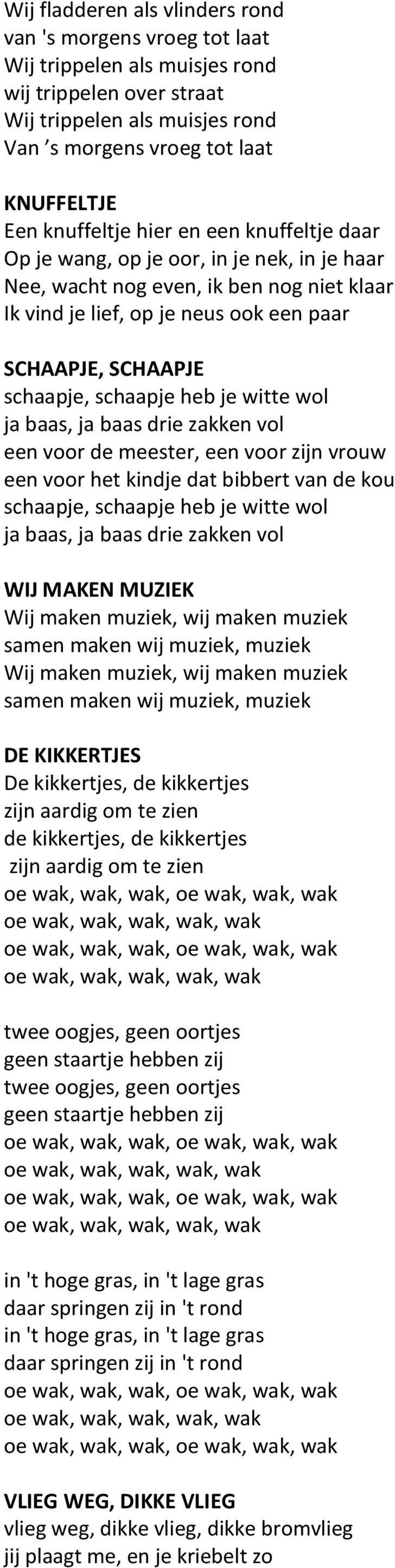 schaapje heb je witte wol ja baas, ja baas drie zakken vol een voor de meester, een voor zijn vrouw een voor het kindje dat bibbert van de kou schaapje, schaapje heb je witte wol ja baas, ja baas