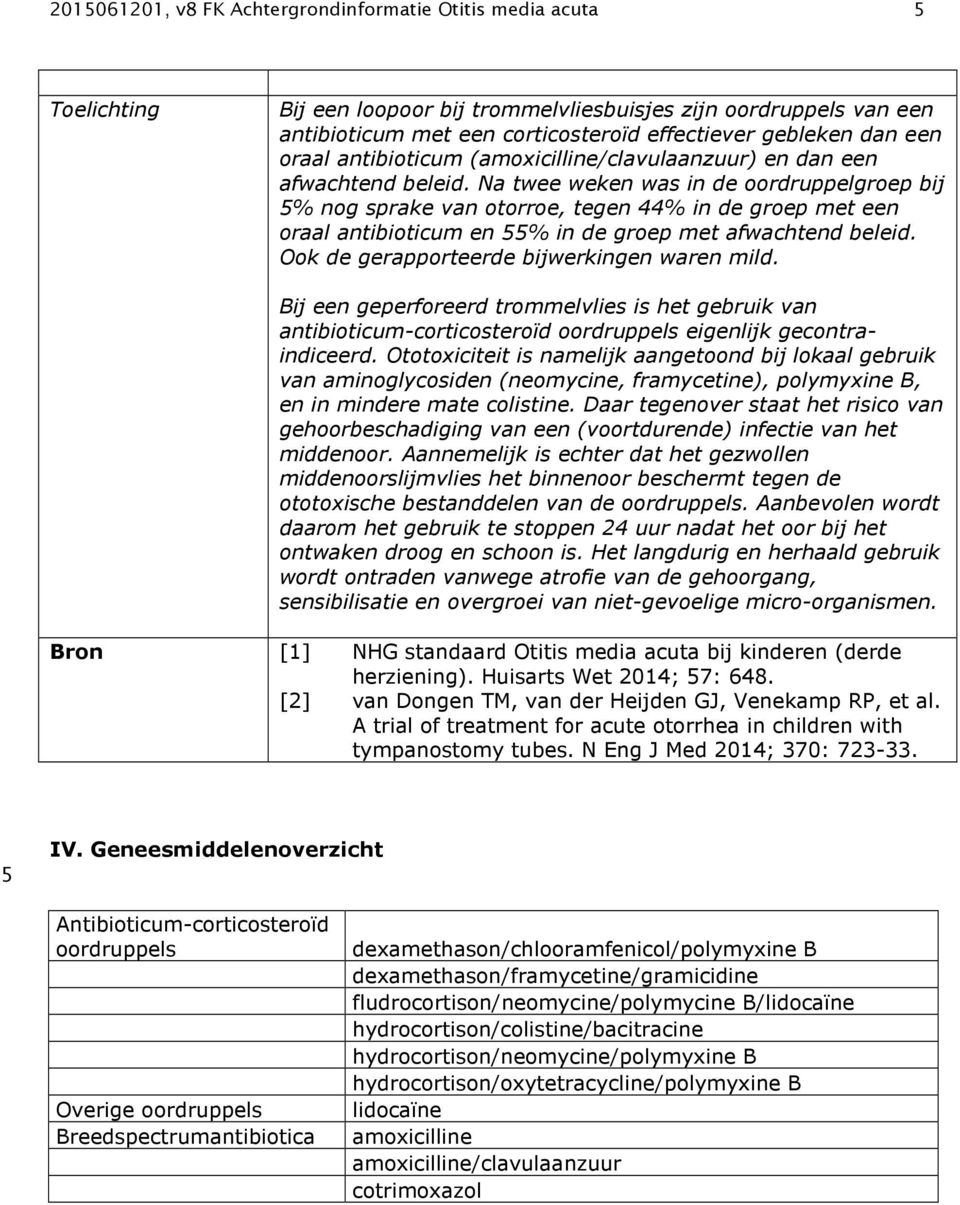 Na twee weken was in de oordruppelgroep bij 5% nog sprake van otorroe, tegen 44% in de groep met een oraal antibioticum en 55% in de groep met afwachtend beleid.