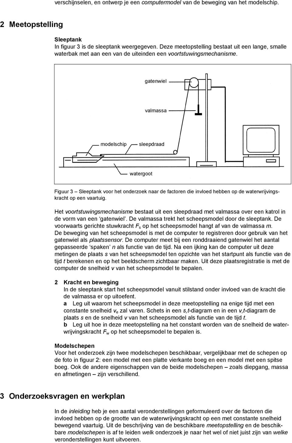 gatenwiel valmassa modelschip sleepdraad watergoot Figuur 3 Sleeptank voor het onderzoek naar de factoren die invloed hebben op de waterwrijvingskracht op een vaartuig.