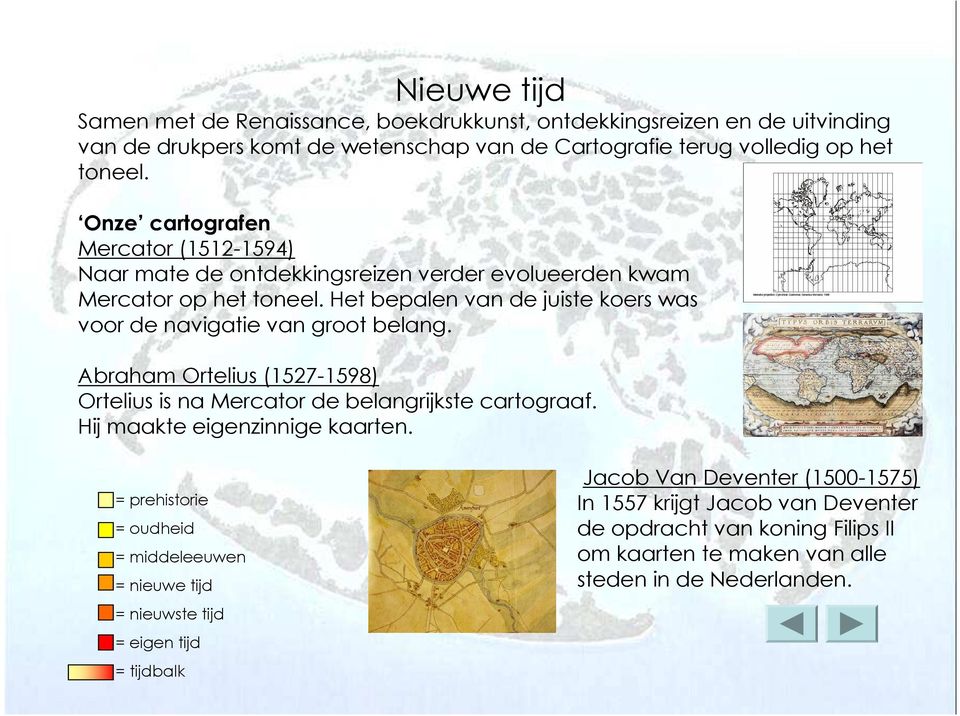 Het bepalen van de juiste koers was voor de navigatie van groot belang. Abraham Ortelius (1527-1598) Ortelius is na Mercator de belangrijkste cartograaf.