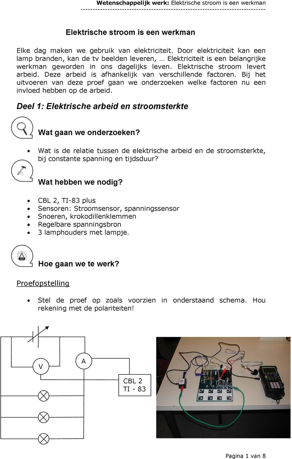 Deze arbeid is afhankelijk van verschillende factoren. Bij het uitvoeren van deze proef gaan we onderzoeken welke factoren nu een invloed hebben op de arbeid.