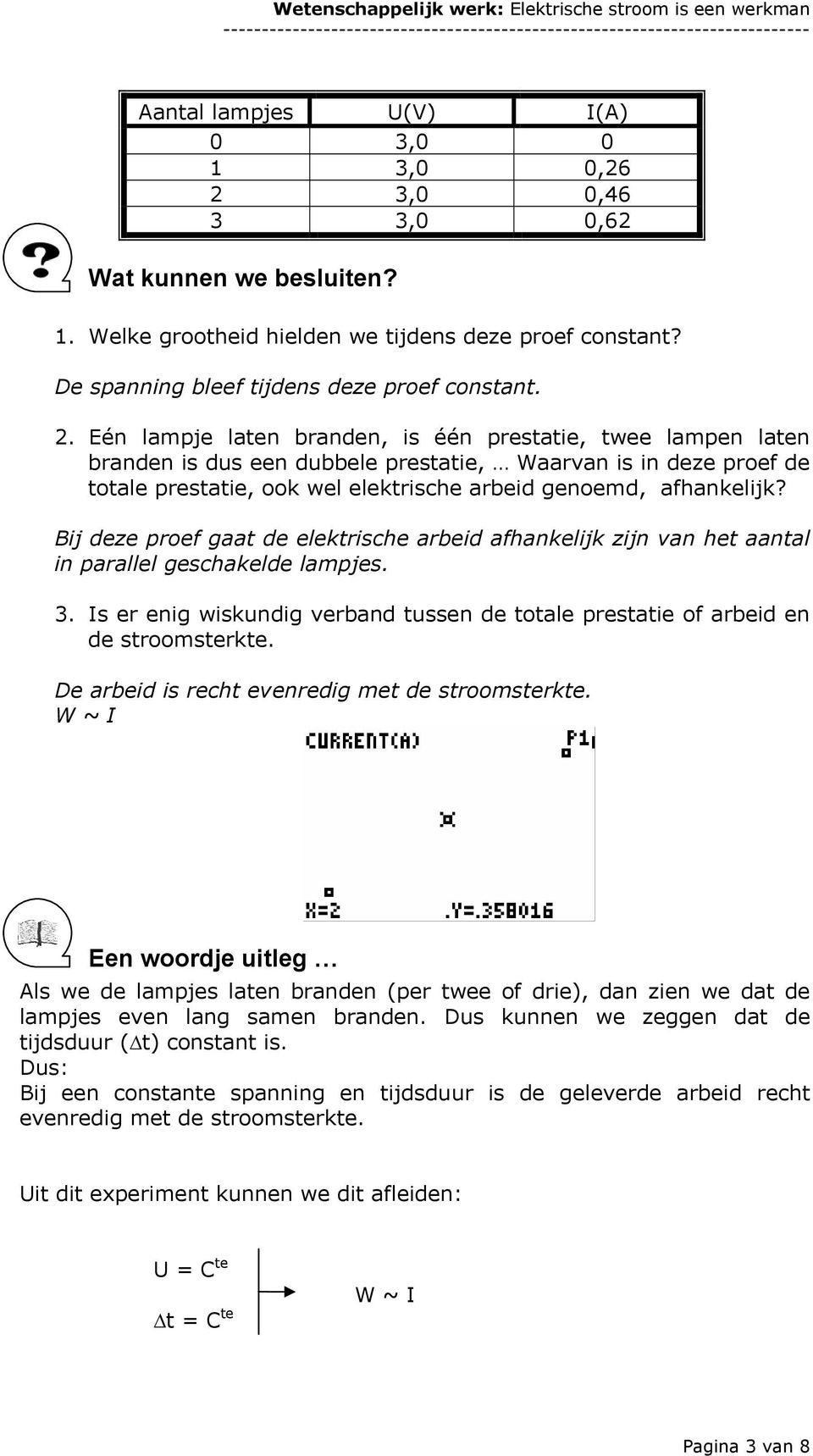 Eén lampje laten branden, is één prestatie, twee lampen laten branden is dus een dubbele prestatie, Waarvan is in deze proef de totale prestatie, ook wel elektrische arbeid genoemd, afhankelijk?