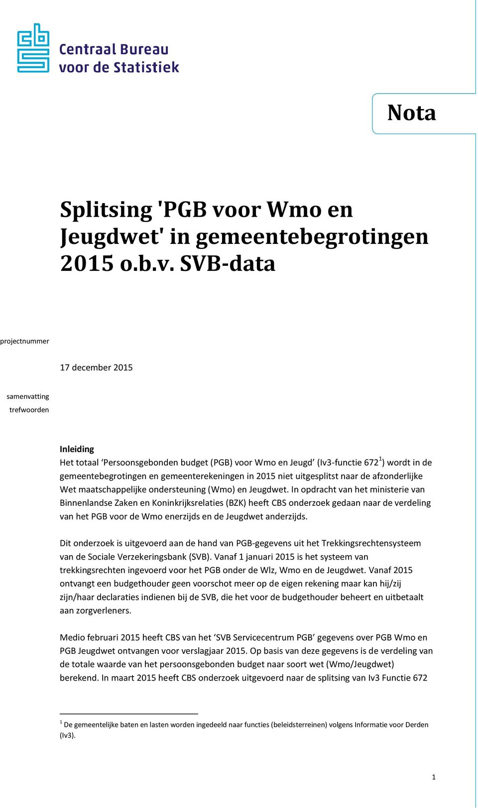 SVB-data projectnummer 17 december 2015 samenvatting trefwoorden Inleiding Het totaal Persoonsgebonden budget (PGB) voor Wmo en Jeugd (Iv3-functie 672 1 ) wordt in de gemeentebegrotingen en