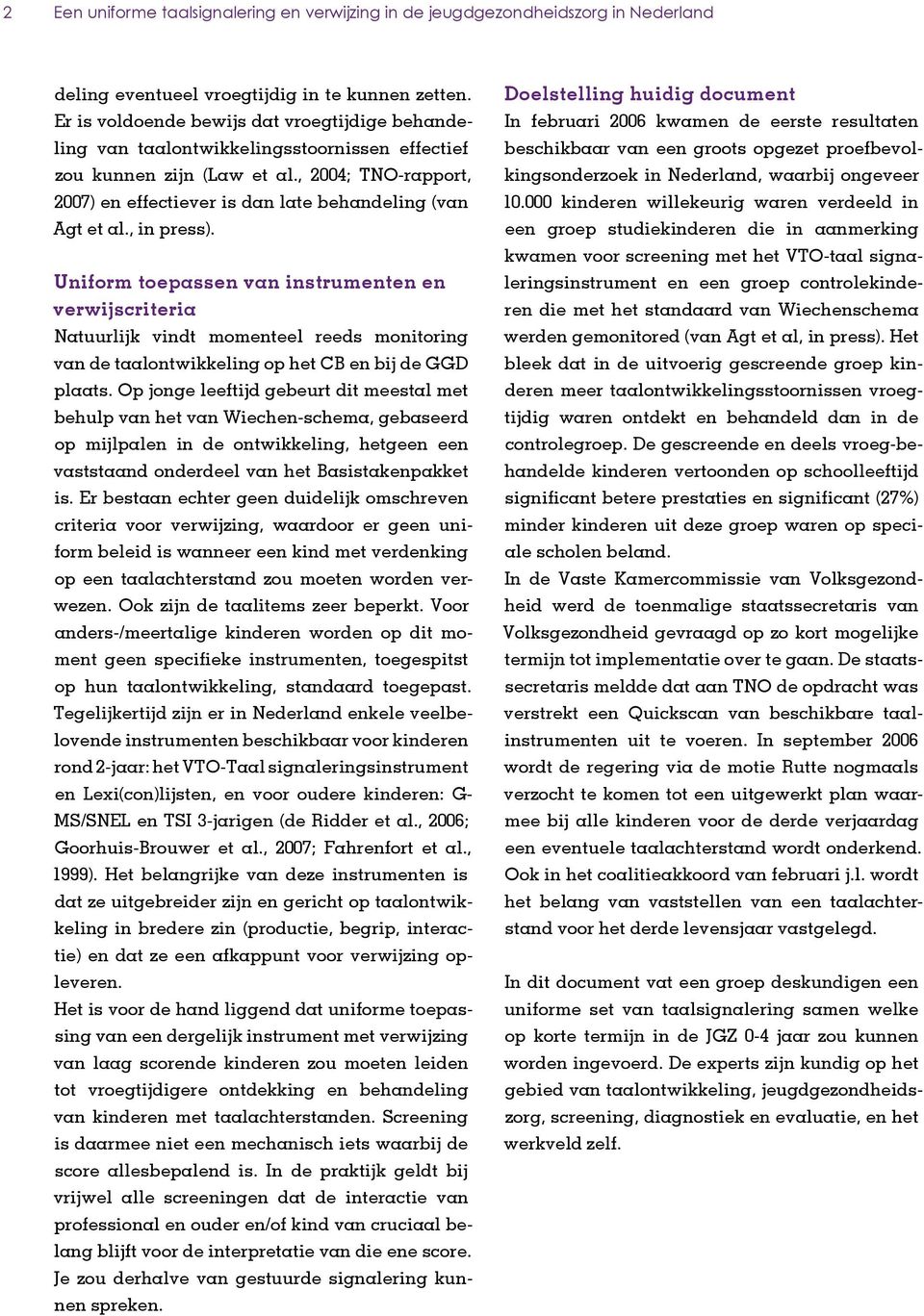 , 2004; TNO-rapport, 2007) en effectiever is dan late behandeling (van Agt et al., in press).