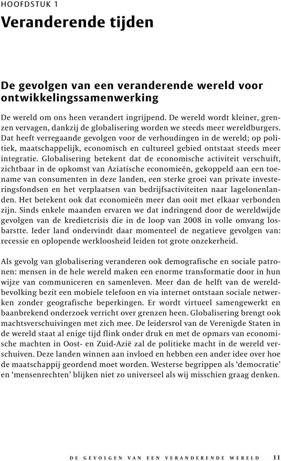 Dat heeft verregaande gevolgen voor de verhoudingen in de wereld; op politiek, maatschappelijk, economisch en cultureel gebied ontstaat steeds meer integratie.