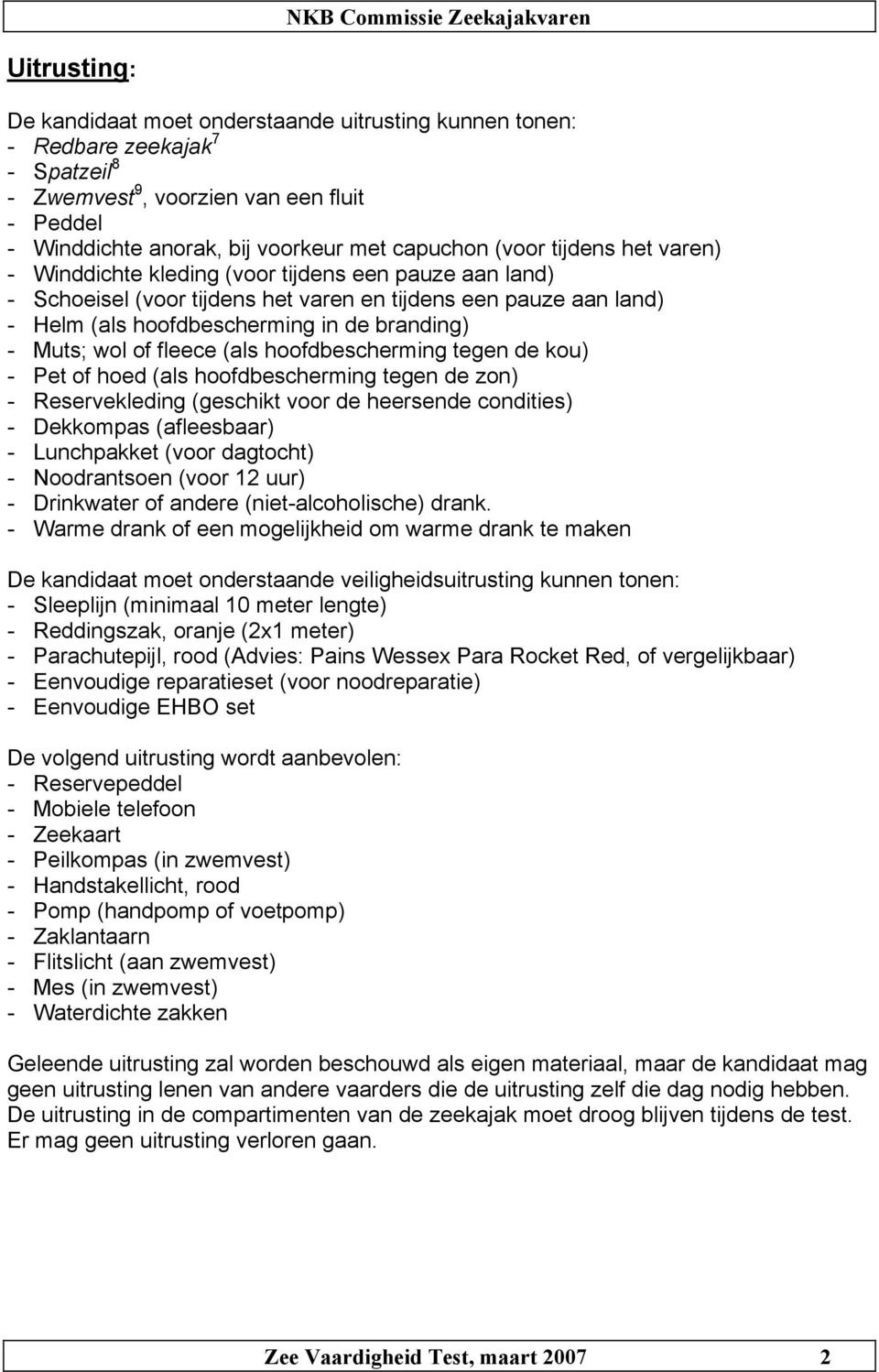 wol of fleece (als hoofdbescherming tegen de kou) - Pet of hoed (als hoofdbescherming tegen de zon) - Reservekleding (geschikt voor de heersende condities) - Dekkompas (afleesbaar) - Lunchpakket