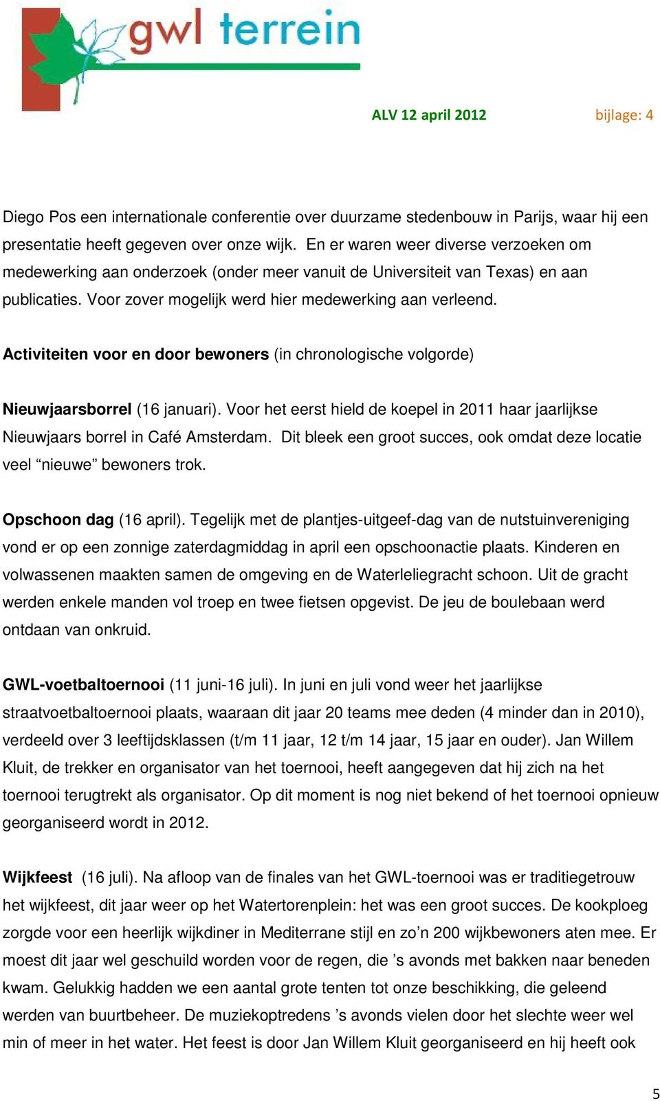Activiteiten voor en door bewoners (in chronologische volgorde) Nieuwjaarsborrel (16 januari). Voor het eerst hield de koepel in 2011 haar jaarlijkse Nieuwjaars borrel in Café Amsterdam.