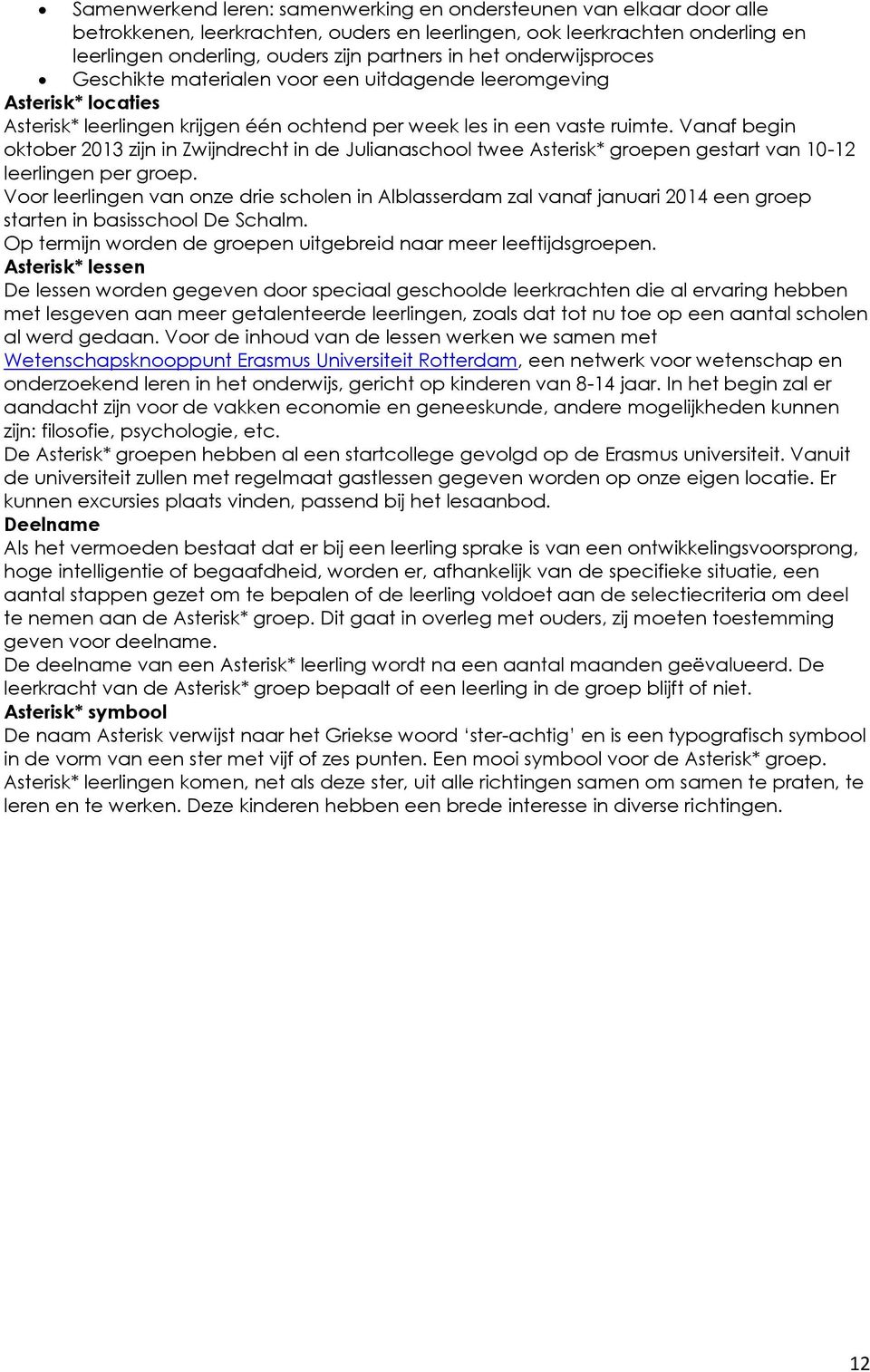 Vanaf begin oktober 2013 zijn in Zwijndrecht in de Julianaschool twee Asterisk* groepen gestart van 10-12 leerlingen per groep.