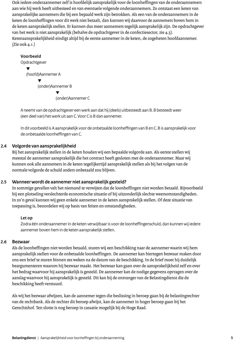 Als een van de onderaannemers in de keten de loonheffingen voor dit werk niet betaalt, dan kunnen wij daarvoor de aannemers boven hem in de keten aansprakelijk stellen.