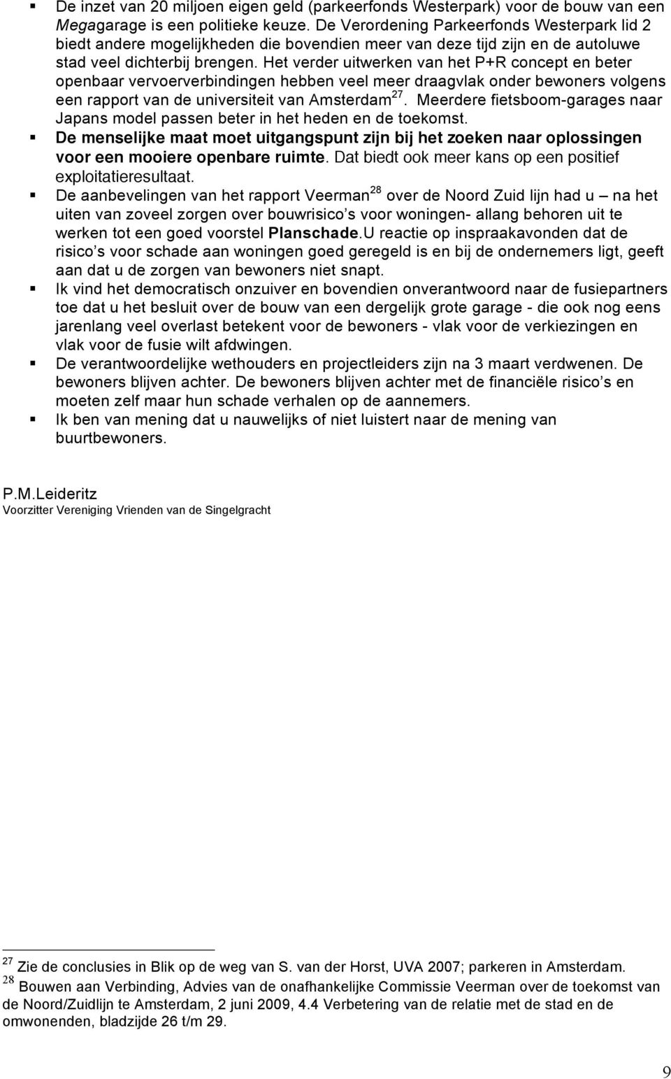 Het verder uitwerken van het P+R concept en beter openbaar vervoerverbindingen hebben veel meer draagvlak onder bewoners volgens een rapport van de universiteit van Amsterdam 27.