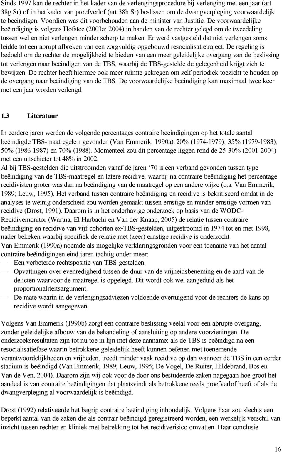 De voorwaardelijke beëindiging is volgens Hofstee (2003a; 2004) in handen van de rechter gelegd om de tweedeling tussen wel en niet verlengen minder scherp te maken.