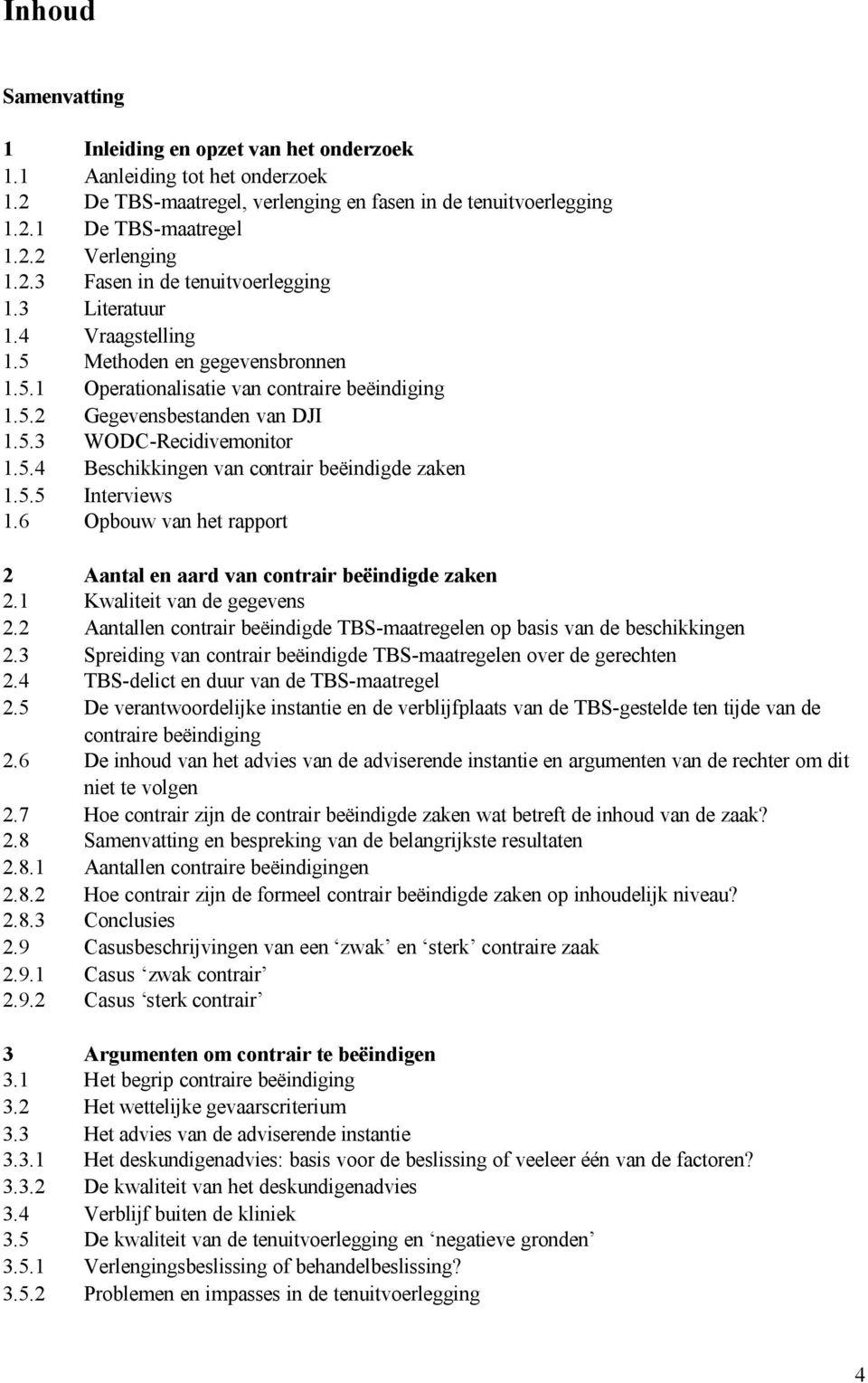 5.4 Beschikkingen van contrair beëindigde zaken 1.5.5 Interviews 1.6 Opbouw van het rapport 2 Aantal en aard van contrair beëindigde zaken 2.1 Kwaliteit van de gegevens 2.