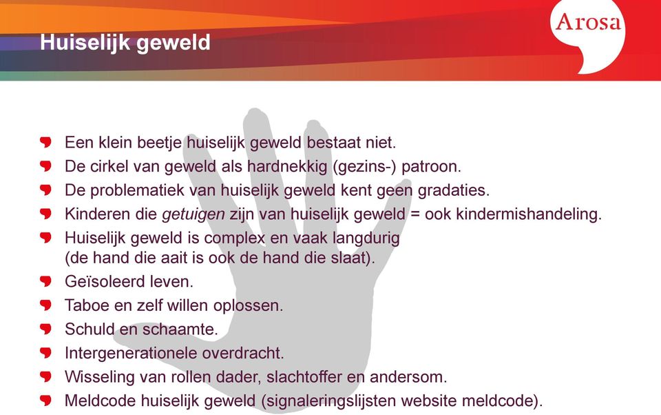 Huiselijk geweld is complex en vaak langdurig (de hand die aait is ook de hand die slaat). Geïsoleerd leven. Taboe en zelf willen oplossen.