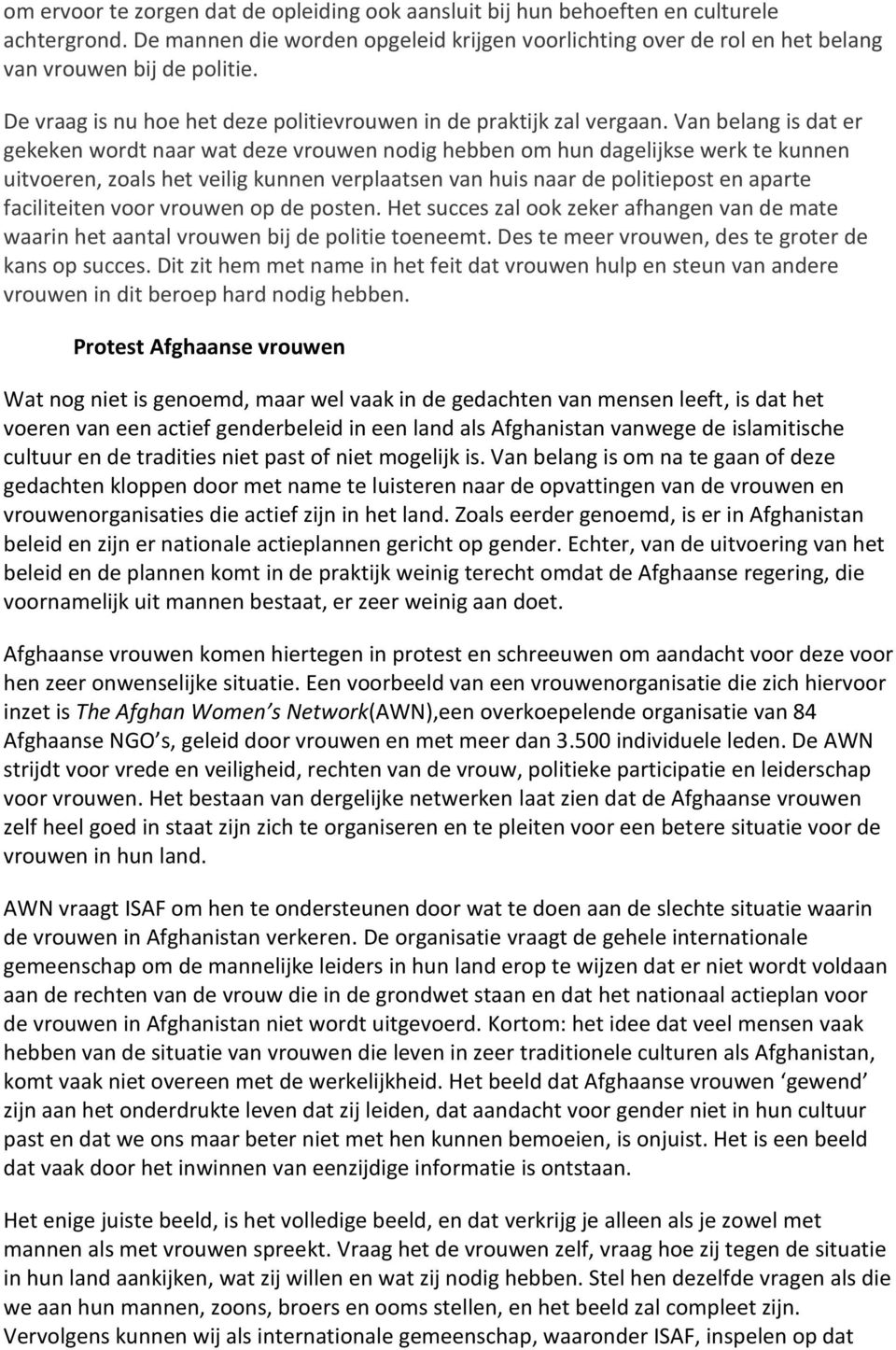 Van belang is dat er gekeken wordt naar wat deze vrouwen nodig hebben om hun dagelijkse werk te kunnen uitvoeren, zoals het veilig kunnen verplaatsen van huis naar de politiepost en aparte