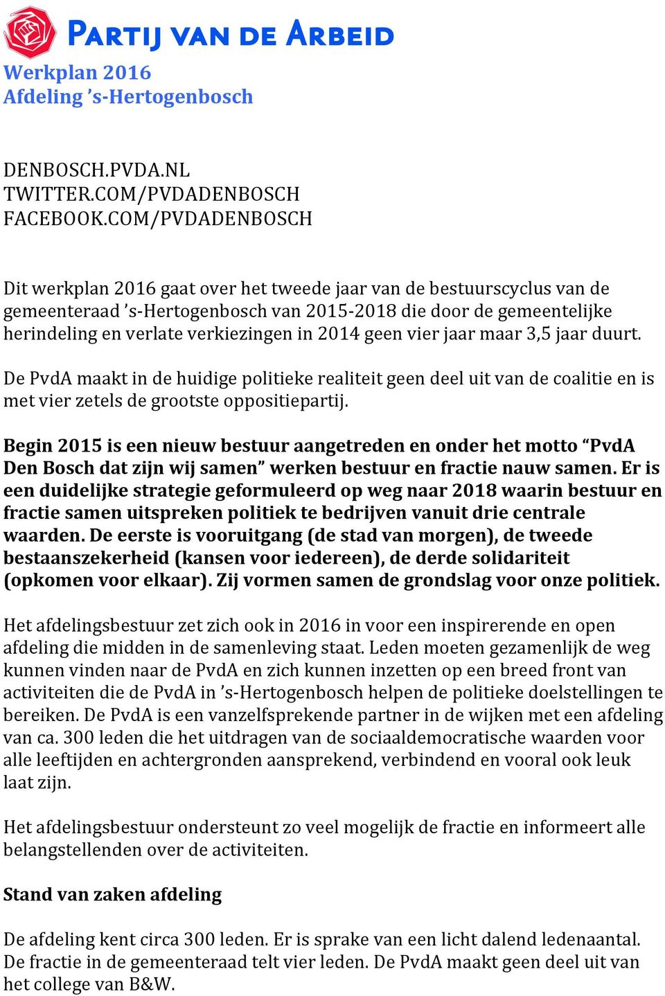2014 geen vier jaar maar 3,5 jaar duurt. De PvdA maakt in de huidige politieke realiteit geen deel uit van de coalitie en is met vier zetels de grootste oppositiepartij.