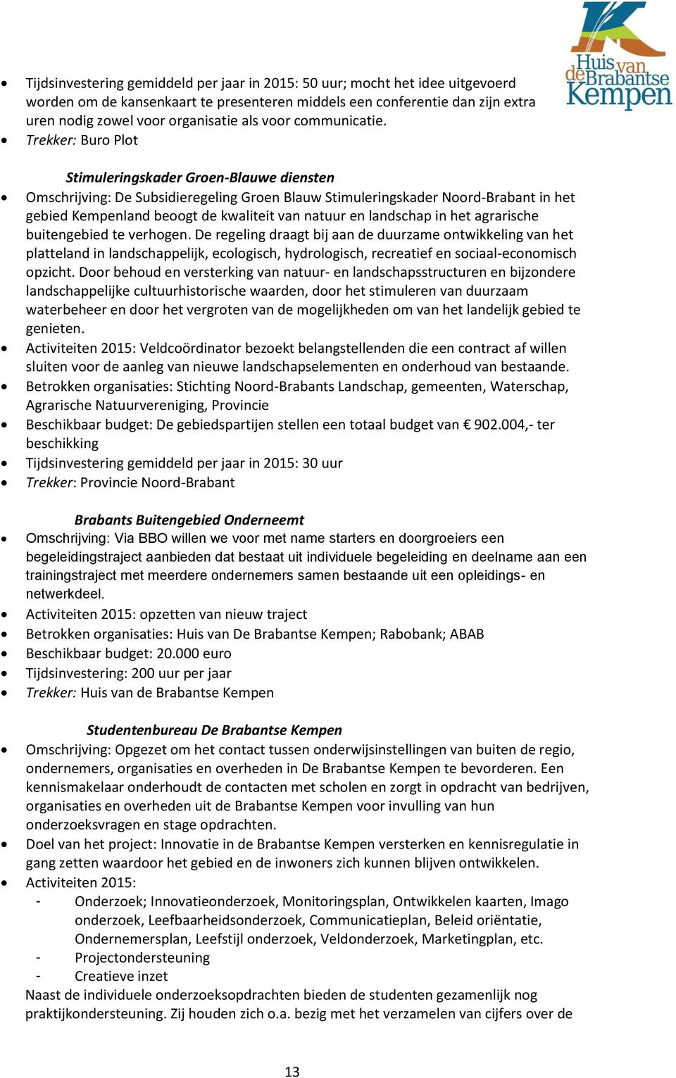Trekker: Buro Plot Stimuleringskader Groen-Blauwe diensten Omschrijving: De Subsidieregeling Groen Blauw Stimuleringskader Noord-Brabant in het gebied Kempenland beoogt de kwaliteit van natuur en