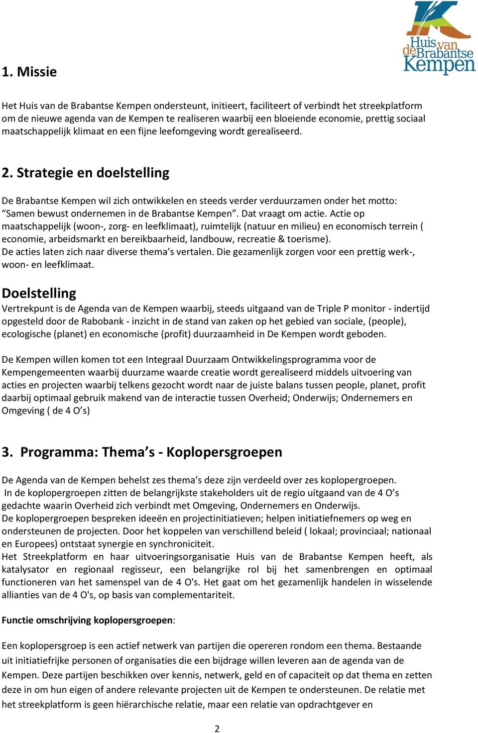 Strategie en doelstelling De Brabantse Kempen wil zich ontwikkelen en steeds verder verduurzamen onder het motto: Samen bewust ondernemen in de Brabantse Kempen. Dat vraagt om actie.