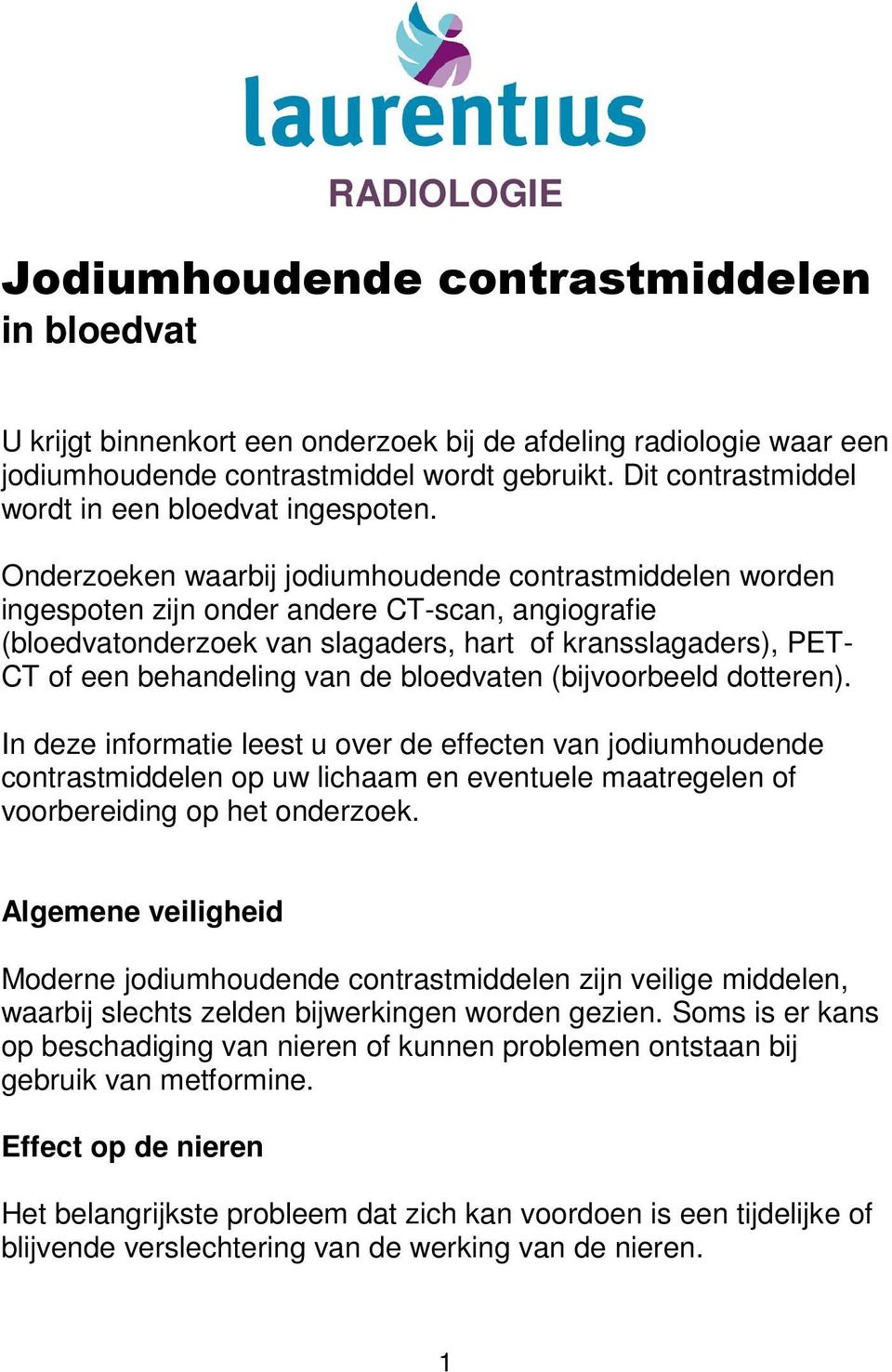 Onderzoeken waarbij jodiumhoudende contrastmiddelen worden ingespoten zijn onder andere CT-scan, angiografie (bloedvatonderzoek van slagaders, hart of kransslagaders), PET- CT of een behandeling van