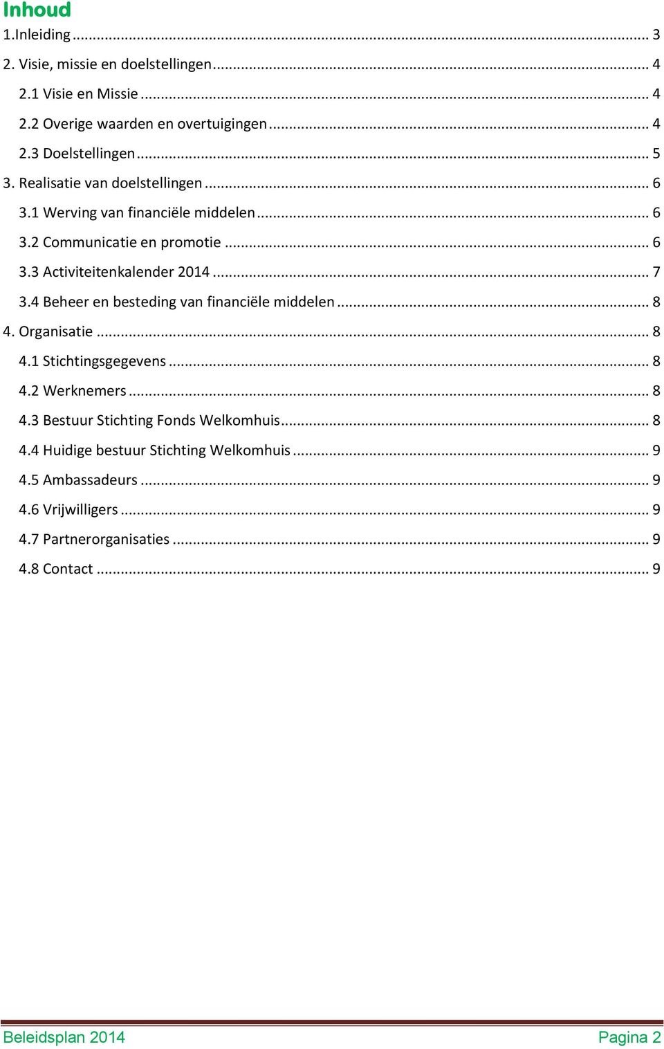 4 Beheer en besteding van financiële middelen... 8 4. Organisatie... 8 4.1 Stichtingsgegevens... 8 4.2 Werknemers... 8 4.3 Bestuur Stichting Fonds Welkomhuis.