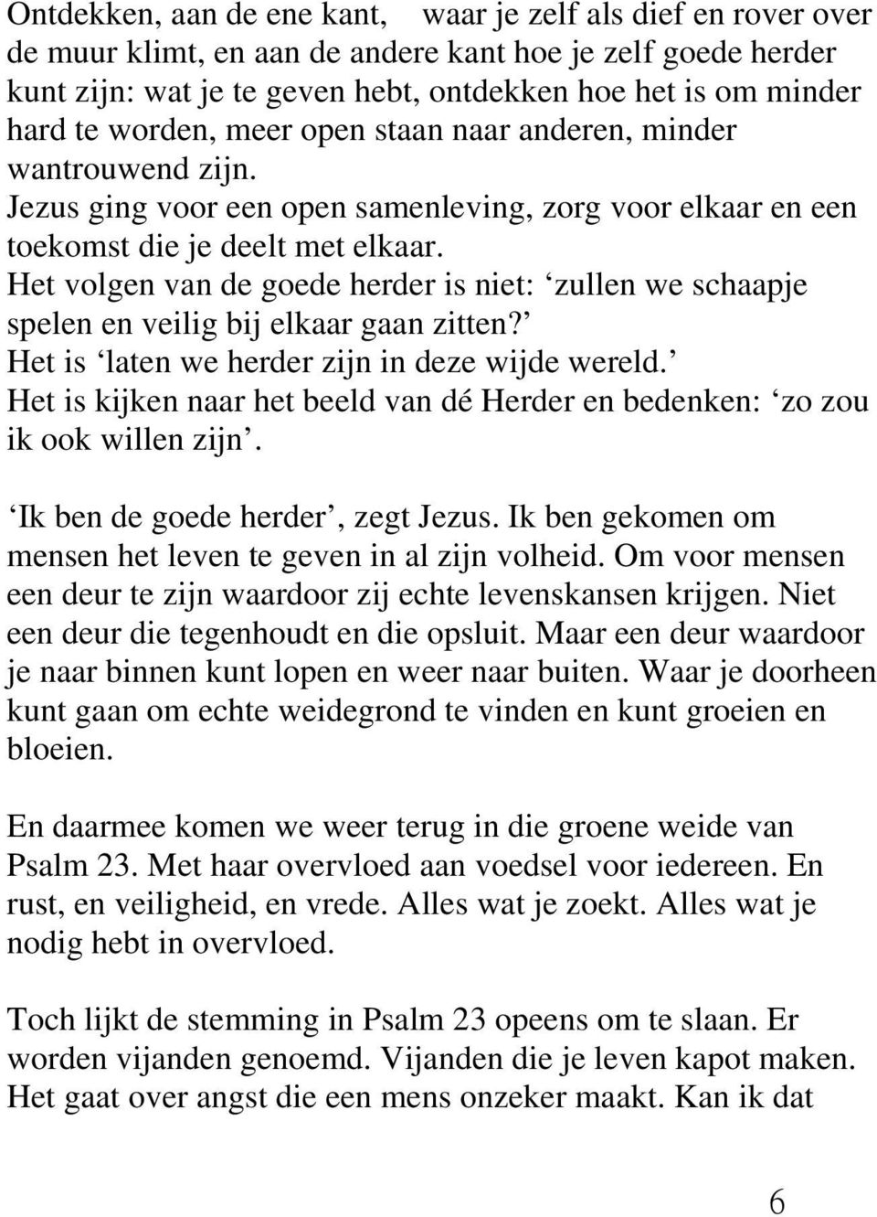 Het volgen van de goede herder is niet: zullen we schaapje spelen en veilig bij elkaar gaan zitten? Het is laten we herder zijn in deze wijde wereld.