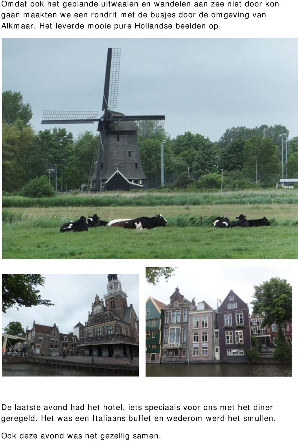 Het leverde mooie pure Hollandse beelden op.