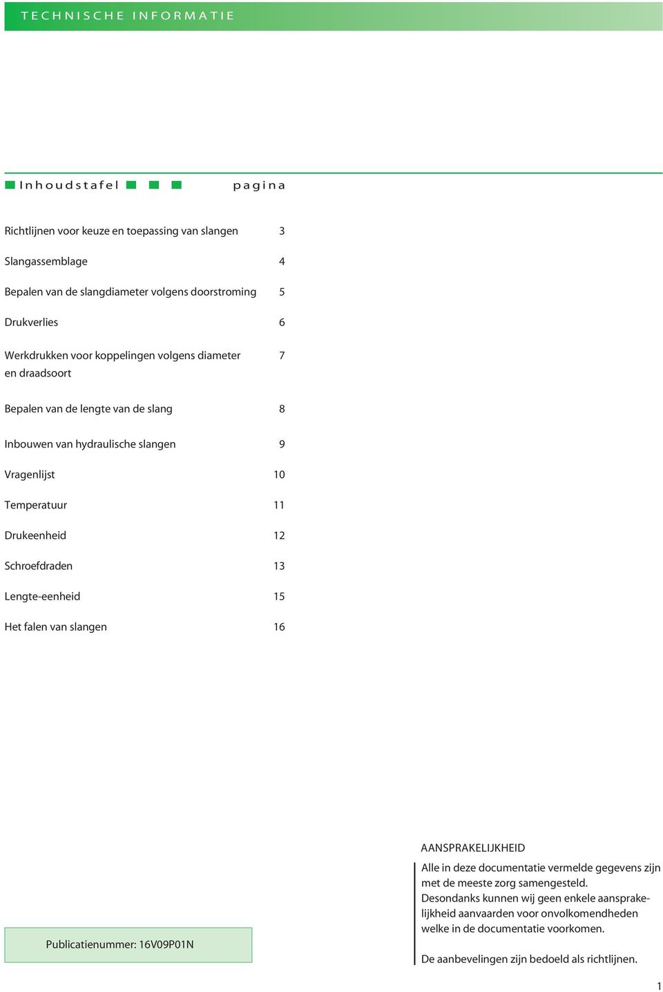 Schroefdraden 13 Lengte-eenheid 15 Het falen van slangen 16 Publicatienummer: 16V09P01N AANSPRAKELIJKHEID Alle in deze documentatie vermelde gegevens zijn met de meeste