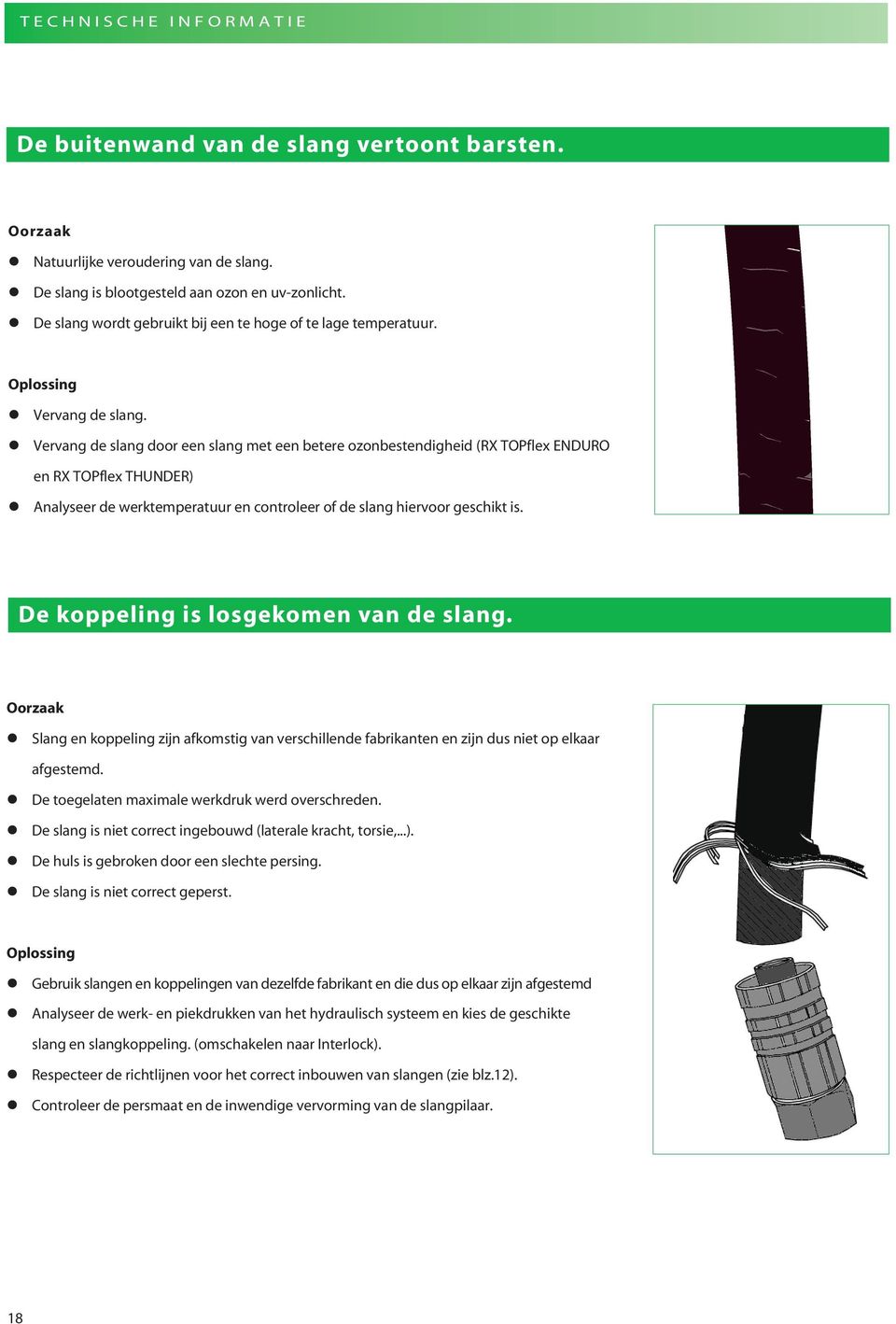 Vervang de slang door een slang met een betere ozonbestendigheid (RX TOPflex ENDURO en RX TOPflex THUNDER) Analyseer de werktemperatuur en controleer of de slang hiervoor geschikt is.