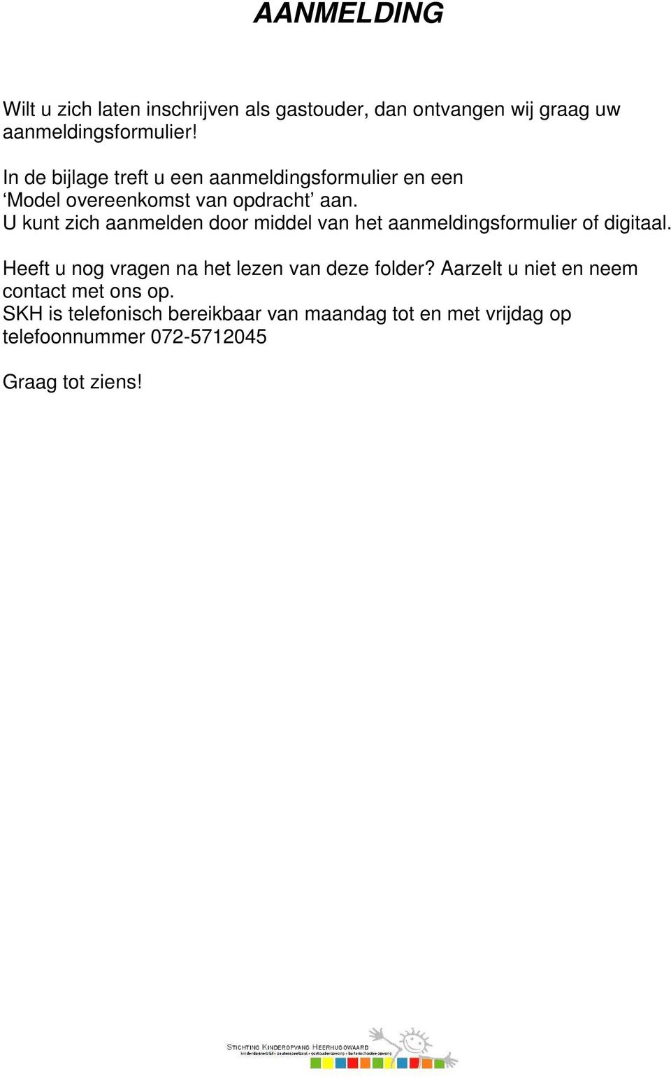 U kunt zich aanmelden door middel van het aanmeldingsformulier of digitaal.