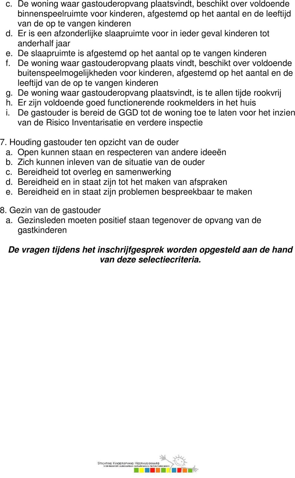 De woning waar gastouderopvang plaats vindt, beschikt over voldoende buitenspeelmogelijkheden voor kinderen, afgestemd op het aantal en de leeftijd van de op te vangen kinderen g.