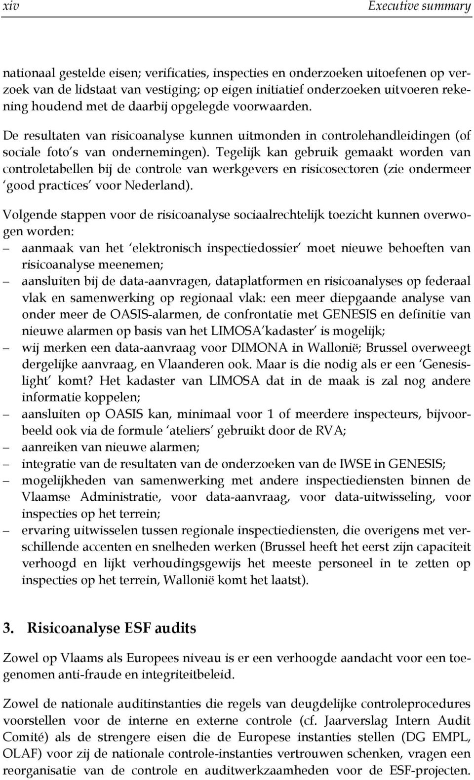 Tegelijk kan gebruik gemaakt worden van controletabellen bij de controle van werkgevers en risicosectoren (zie ondermeer good practices voor Nederland).