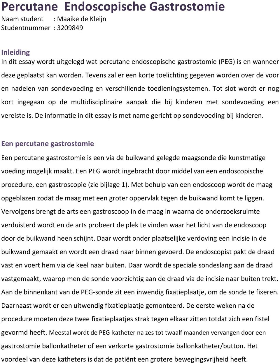 Tot slot wordt er nog kort ingegaan op de multidisciplinaire aanpak die bij kinderen met sondevoeding een vereiste is. De informatie in dit essay is met name gericht op sondevoeding bij kinderen.