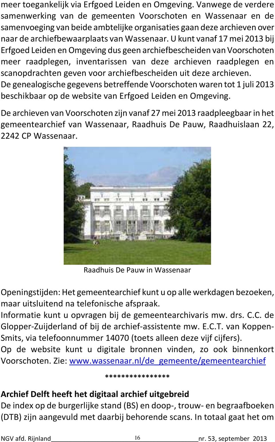 U kunt vanaf 17 mei 2013 bij Erfgoed Leiden en Omgeving dus geen archiefbescheiden van Voorschoten meer raadplegen, inventarissen van deze archieven raadplegen en scanopdrachten geven voor