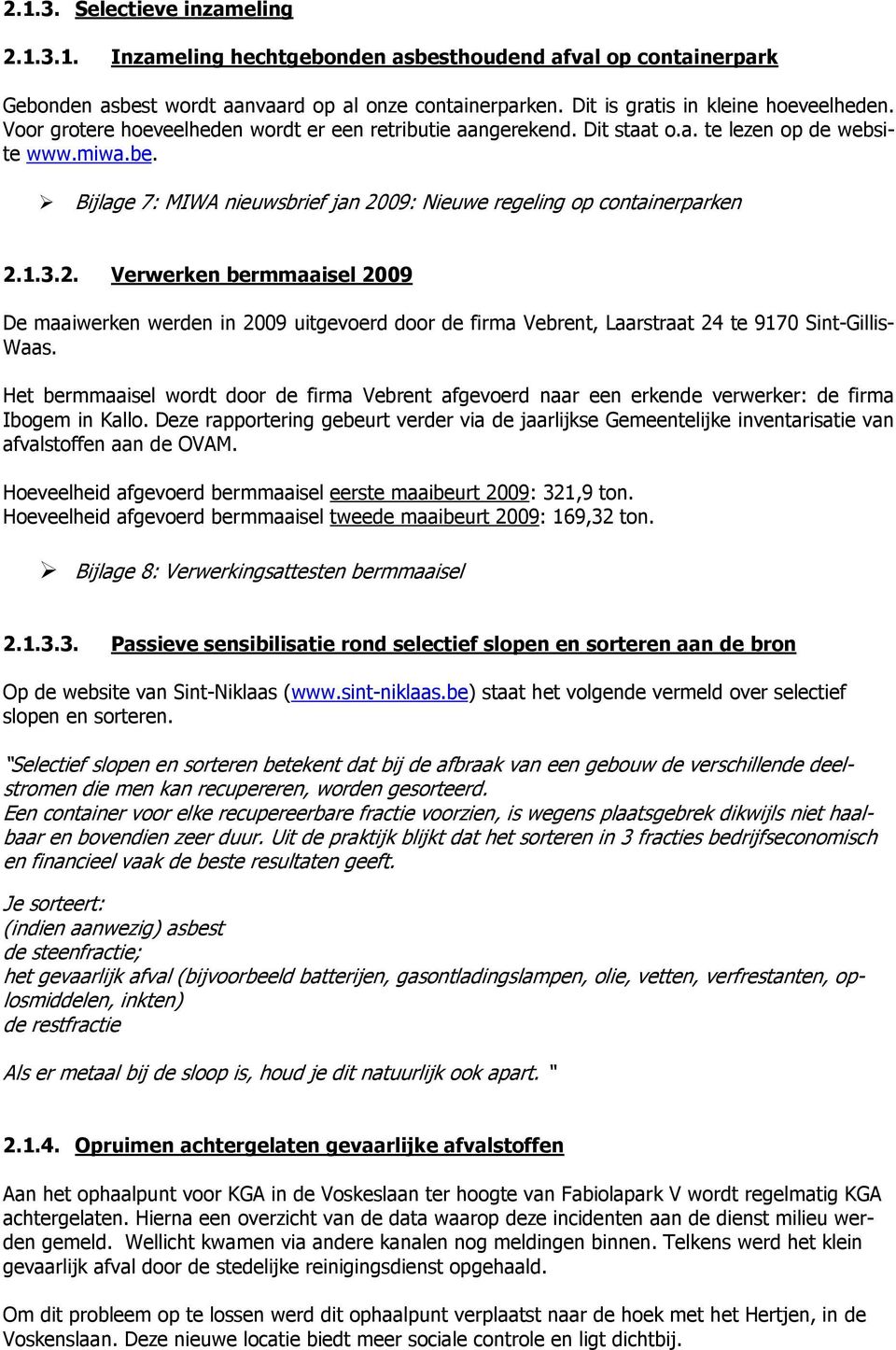 09: Nieuwe regeling op containerparken 2.1.3.2. Verwerken bermmaaisel 2009 De maaiwerken werden in 2009 uitgevoerd door de firma Vebrent, Laarstraat 24 te 9170 Sint-Gillis- Waas.