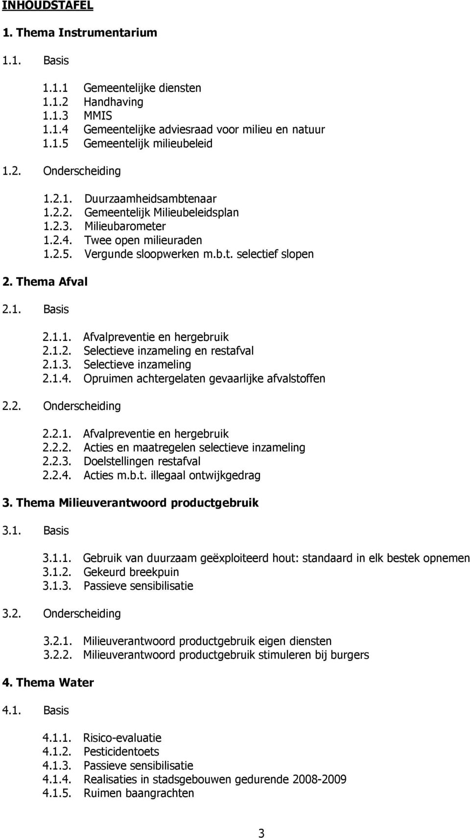 1.2. Selectieve inzameling en restafval 2.1.3. Selectieve inzameling 2.1.4. Opruimen achtergelaten gevaarlijke afvalstoffen 2.2. Onderscheiding 2.2.1. Afvalpreventie en hergebruik 2.2.2. Acties en maatregelen selectieve inzameling 2.