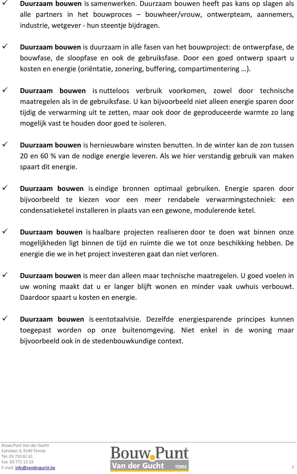 Door een goed ontwerp spaart u kosten en energie (oriëntatie, zonering, buffering, compartimentering ).