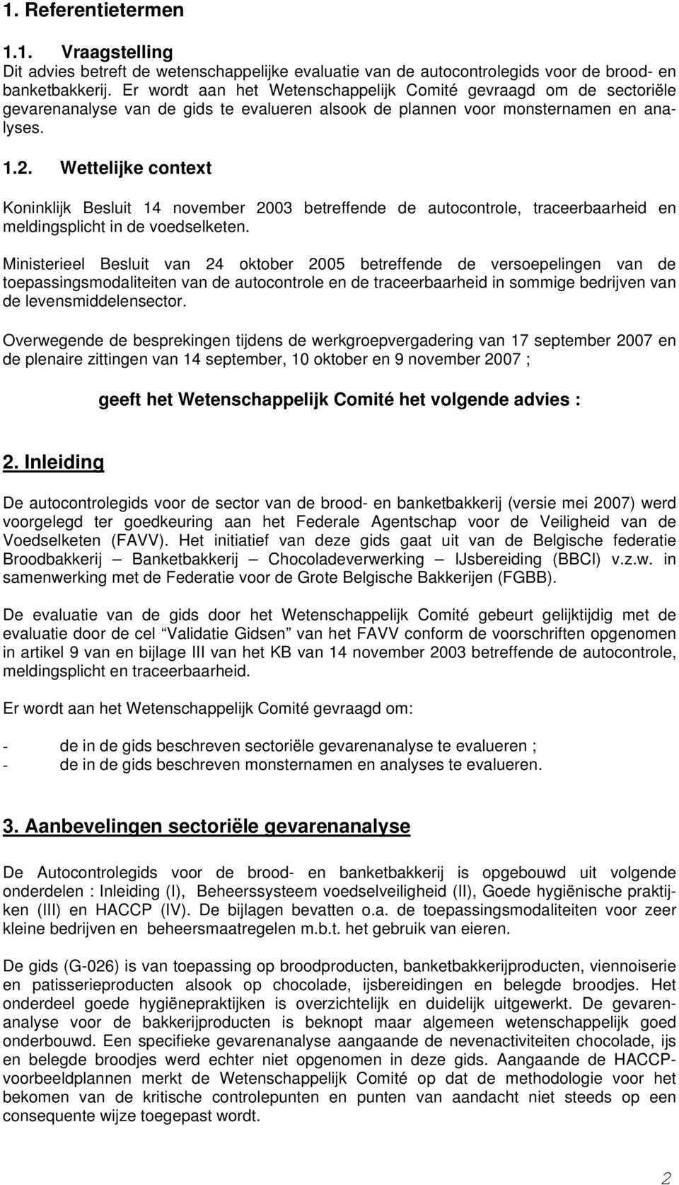 Wettelijke context Koninklijk Besluit 14 november 2003 betreffende de autocontrole, traceerbaarheid en meldingsplicht in de voedselketen.
