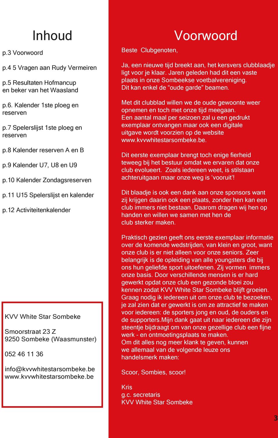 12 Activiteitenkalender KVV White Star Sombeke Smoorstraat 23 Z 9250 Sombeke (Waasmunster) 052 46 11 36 info@kvvwhitestarsombeke.