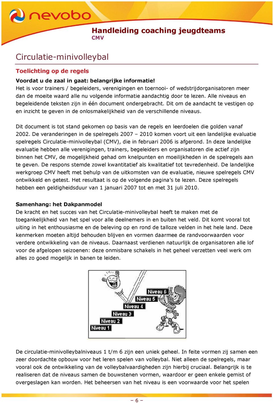 Alle niveaus en begeleidende teksten zijn in één document ondergebracht. Dit om de aandacht te vestigen op en inzicht te geven in de onlosmakelijkheid van de verschillende niveaus.