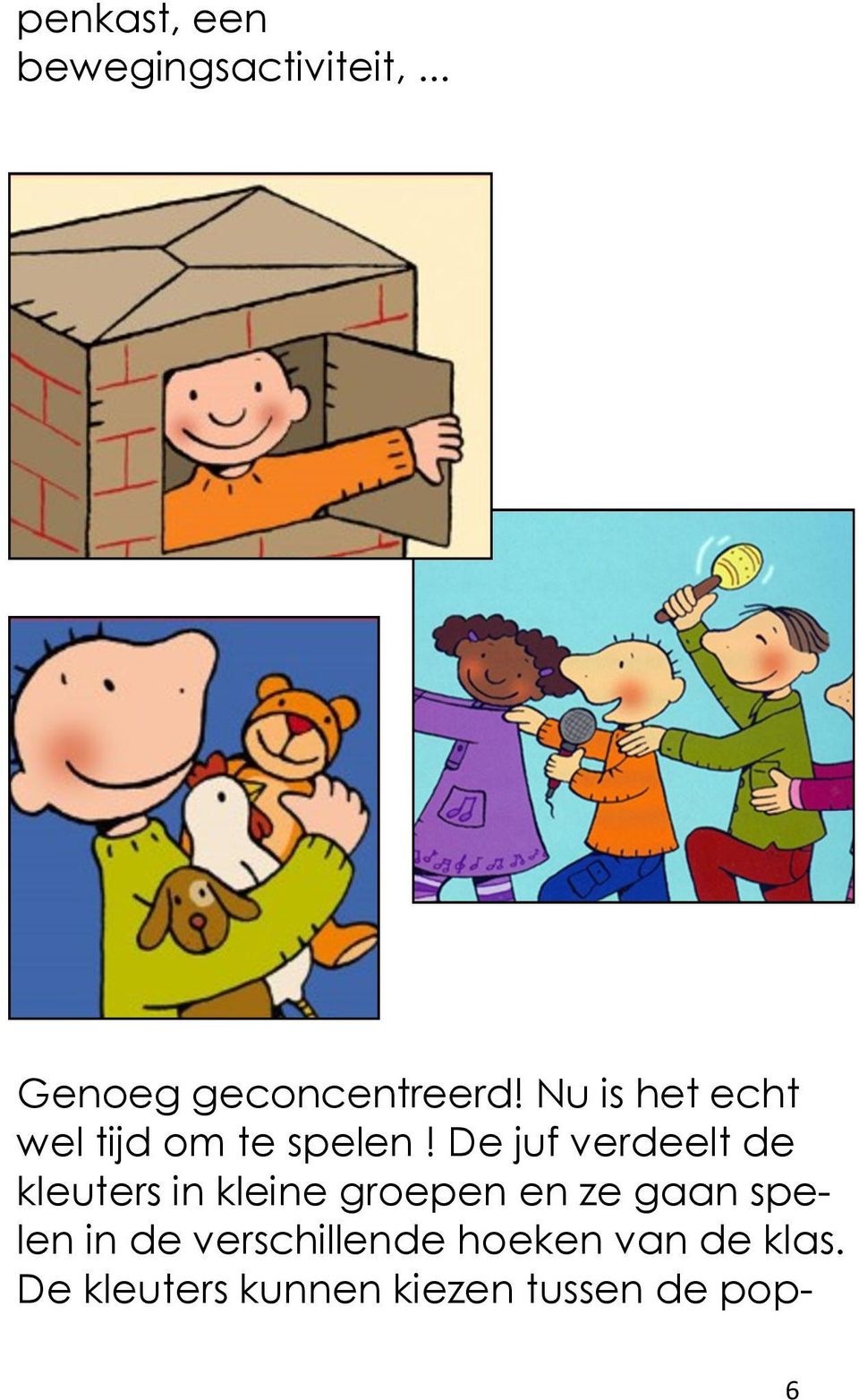 De juf verdeelt de kleuters in kleine groepen en ze gaan