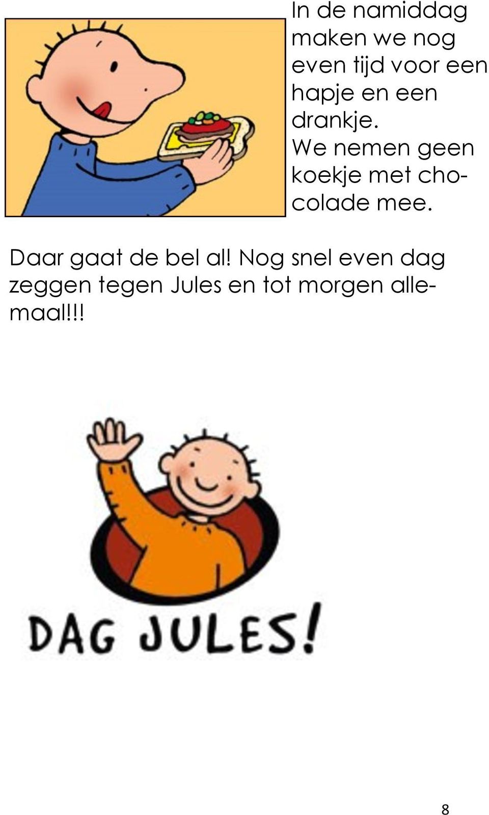 We nemen geen koekje met chocolade mee.