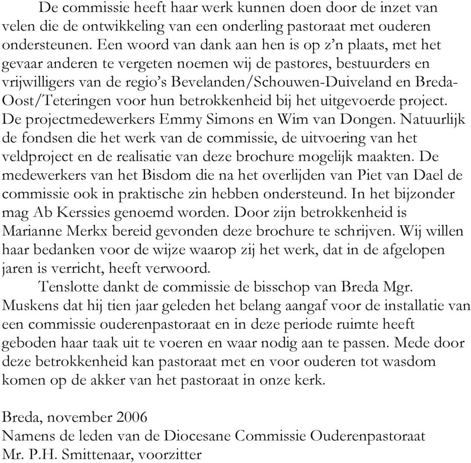 Oost/Teteringen voor hun betrokkenheid bij het uitgevoerde project. De projectmedewerkers Emmy Simons en Wim van Dongen.