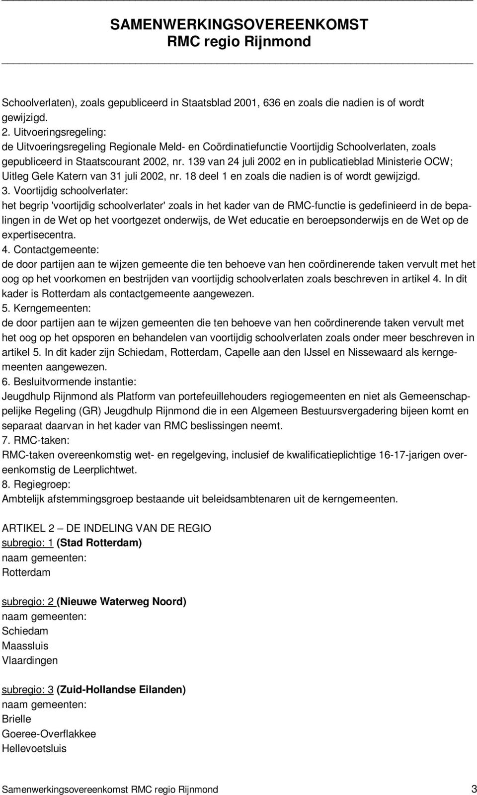 Uitvoeringsregeling: de Uitvoeringsregeling Regionale Meld- en Coördinatiefunctie Voortijdig Schoolverlaten, zoals gepubliceerd in Staatscourant 2002, nr.