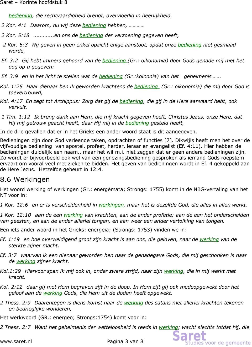 : oikonomia) door Gods genade mij met het oog op u gegeven: Ef. 3:9 en in het licht te stellen wat de bediening (Gr.:koinonia) van het geheimenis. Kol.