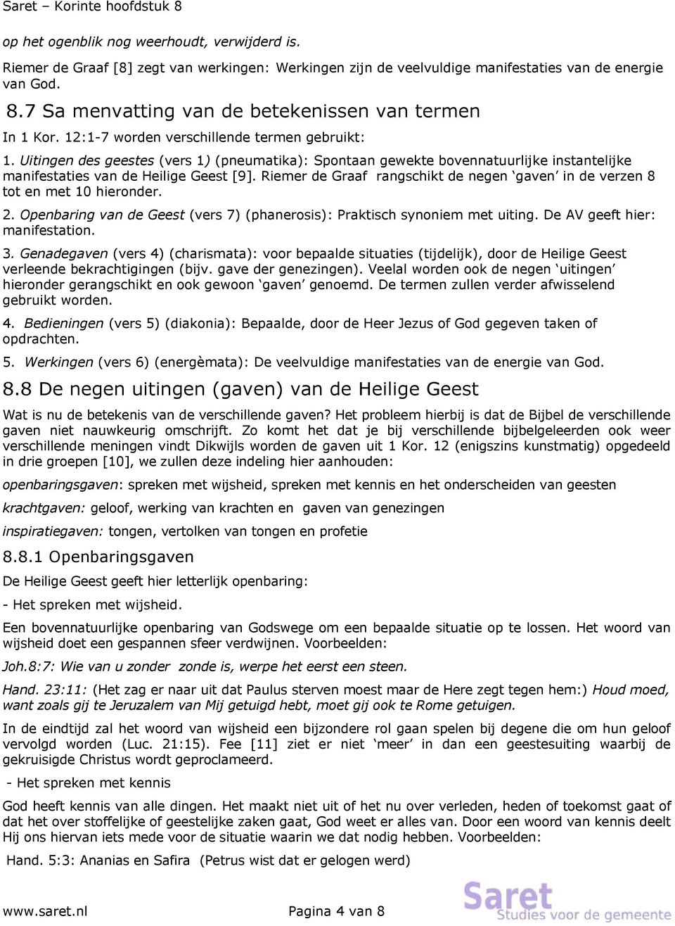 Uitingen des geestes (vers 1) (pneumatika): Spontaan gewekte bovennatuurlijke instantelijke manifestaties van de Heilige Geest [9].