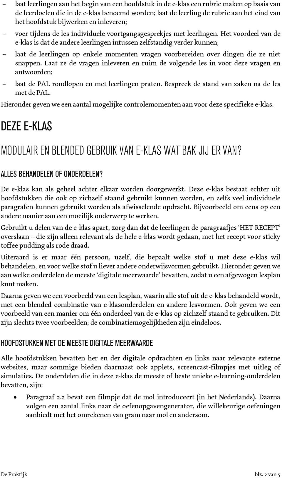 Het voordeel van de e-klas is dat de andere leerlingen intussen zelfstandig verder kunnen; laat de leerlingen op enkele momenten vragen voorbereiden over dingen die ze niet snappen.