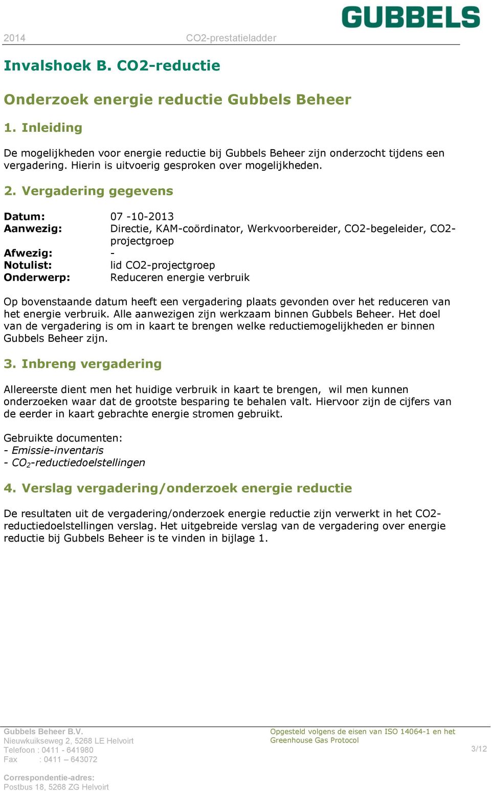 Vergadering gegevens Datum: 07-10-2013 Aanwezig: Directie, KAM-coördinator, Werkvoorbereider, CO2-begeleider, CO2- projectgroep Afwezig: - Notulist: lid CO2-projectgroep Onderwerp: Reduceren energie