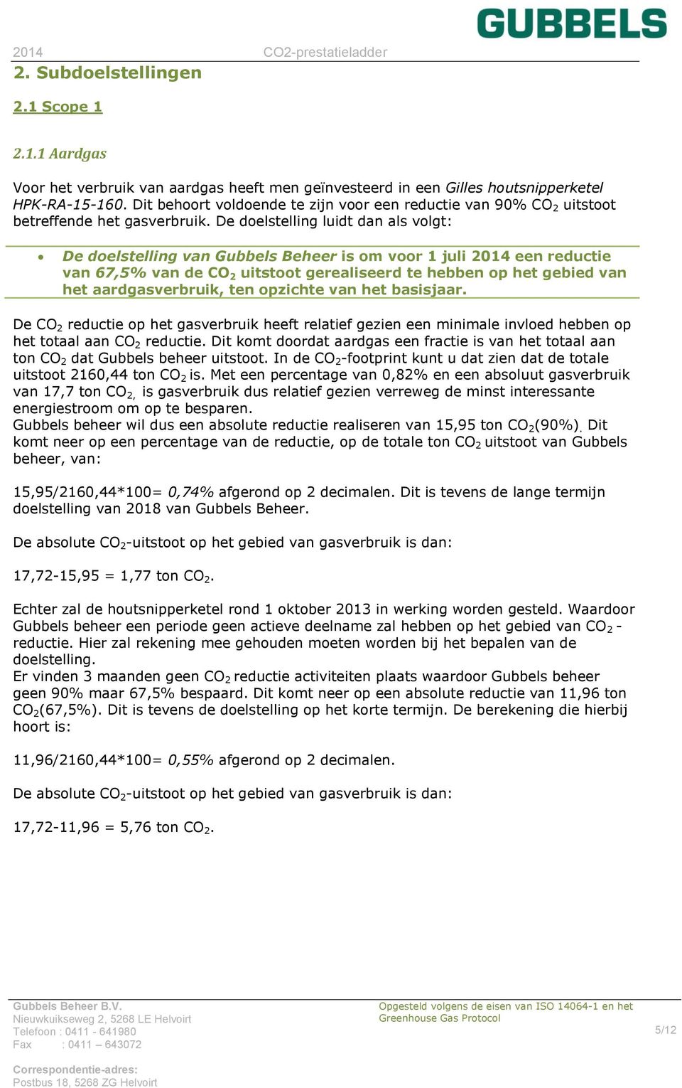 De doelstelling luidt dan als volgt: De doelstelling van Gubbels Beheer is om voor 1 juli 2014 een reductie van 67,5% van de CO 2 uitstoot gerealiseerd te hebben op het gebied van het