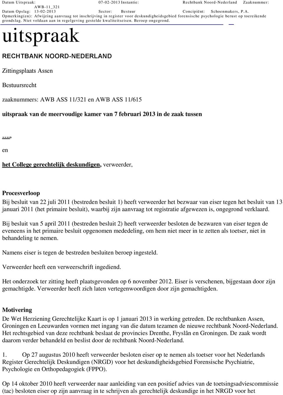 Niet voldaan aan in uitspraak RECHTBANK NOORD-NEDERLAND Zittingsplaats Assen Bestuursrecht zaaknummers: AWB ASS 11/321 en AWB ASS 11/615 uitspraak van de meervoudige kamer van 7 februari 2013 in de