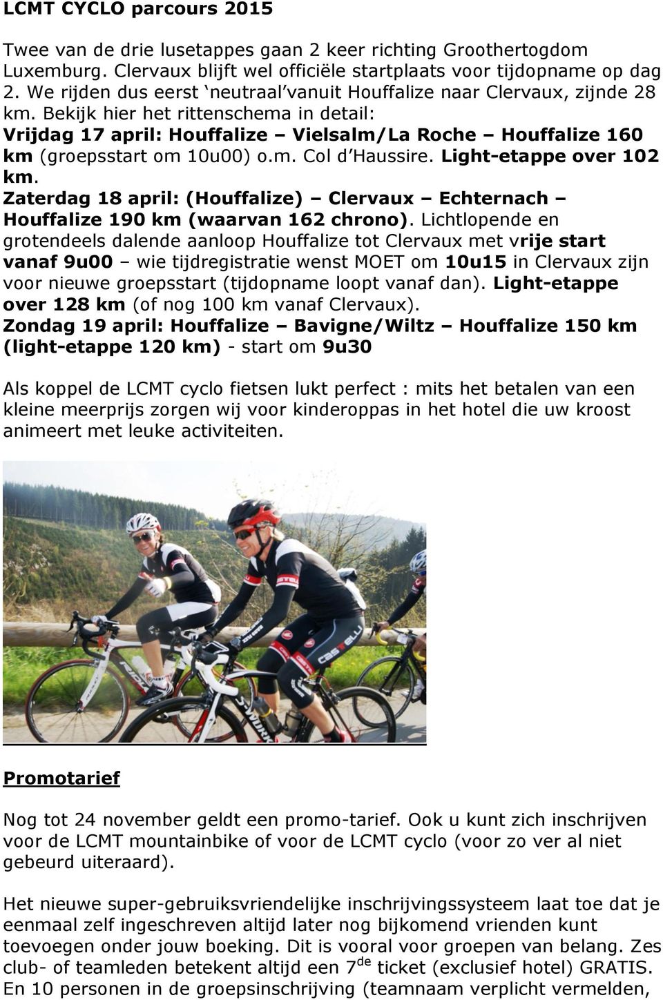 Bekijk hier het rittenschema in detail: Vrijdag 17 april: Houffalize Vielsalm/La Roche Houffalize 160 km (groepsstart om 10u00) o.m. Col d Haussire. Light-etappe over 102 km.